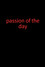 Passion of the day