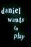 Daniel Wants to Play
