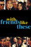 With Friends Like These