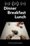 Dinner Breakfast Lunch