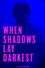 When Shadows Lay Darkest