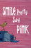 Smile Pretty, Say Pink
