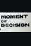 Moment of Decision