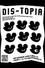 Dis-topia