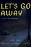 Let's Go Away