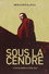 Sous La Cendre