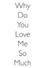 Why Do You Love Me So Much