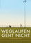 Weglaufen geht nicht