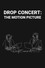 Drop Concert: the Motion Picture