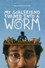 My Girlfriend Turned Into a Worm