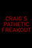 Craig's Pathetic Freakout