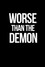 Worse Than the Demon