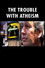 The Trouble with Atheism