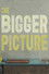 The Bigger Picture