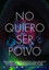 No quiero ser polvo