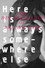Here Is Always Somewhere Else