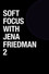 Soft Focus with Jena Friedman 2