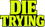 DIE TRYING