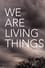 We Are Living Things photo