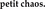 petit chaos