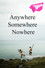 Anywhere Somewhere Nowhere