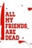 All My Friends Are Dead