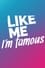 Like Me - I'm Famous photo