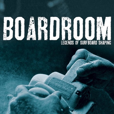 Boardroom - Legends of Surfboard Shaping