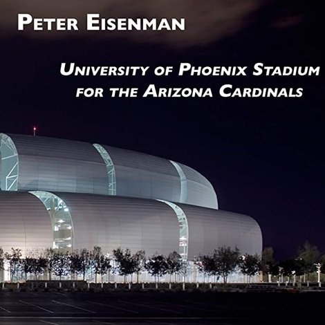 Peter Eisenman: University of Phoenix Stadium for the Arizona Cardinals