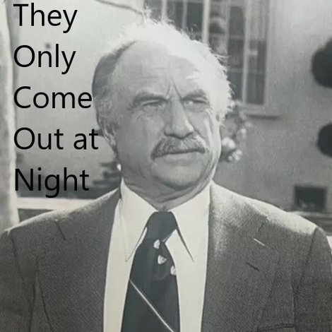 They Only Come Out at Night