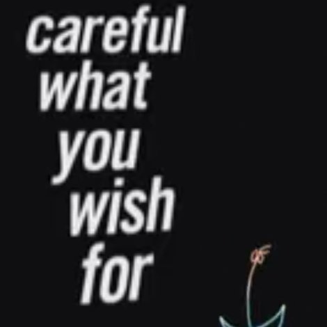 Careful What You Wish For