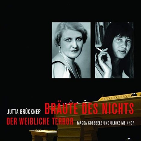 Bräute des Nichts. Der weibliche Terror: Magda Goebbels und Ulrike Meinhof