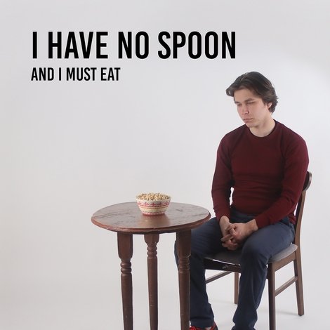 I Have No Spoon and I Must Eat