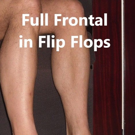 Full Frontal in Flip Flops