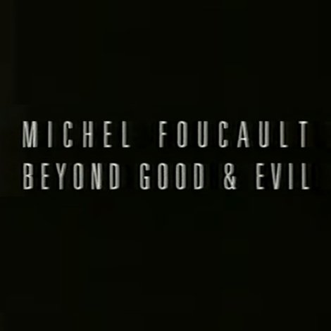 Michel Foucault: Beyond Good and Evil
