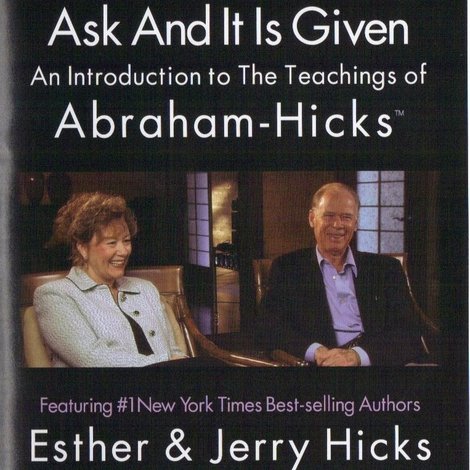 Ask and It Is Given: An Introduction to the Teachings of Abraham-Hicks