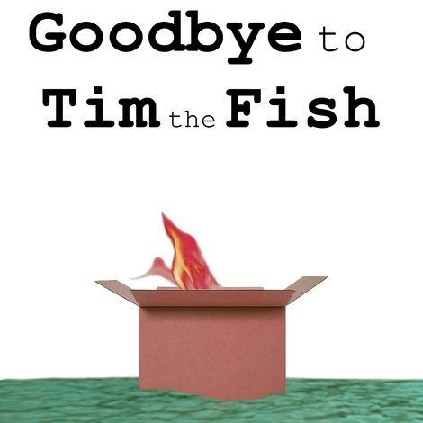 Goodbye to Tim the Fish - Almost a Movie