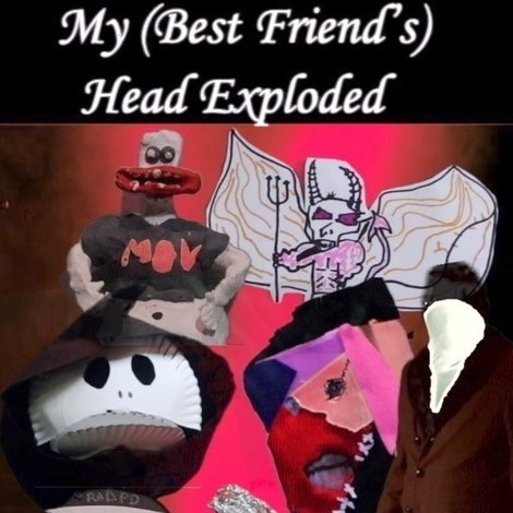 My (Best Friend's) Head Exploded