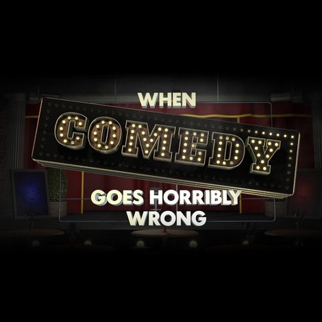 When Comedy Goes Horribly Wrong