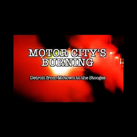 Motor City's Burning: Detroit from Motown to the Stooges