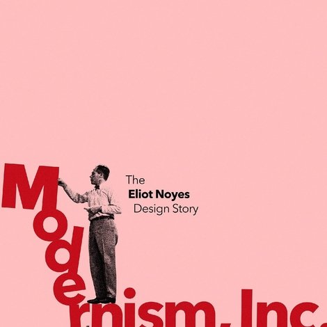 Modernism, Inc.: The Eliot Noyes Design Story