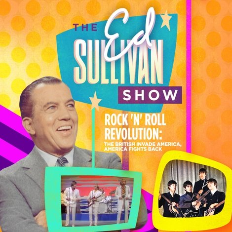 Ed Sullivan Presents: Rock 'N' Roll Revolution: The British Invade America, America Fights Back