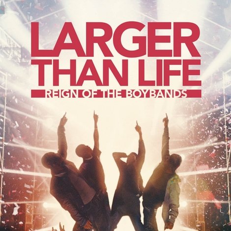 Larger than Life: Reign of the Boybands