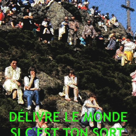 Délivre le monde si c'est ton sort