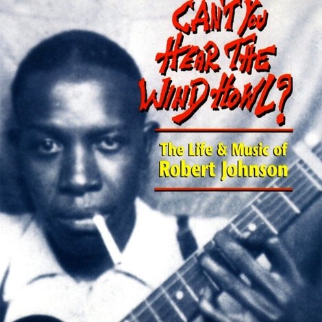 Can't You Hear the Wind Howl? The Life & Music of Robert Johnson