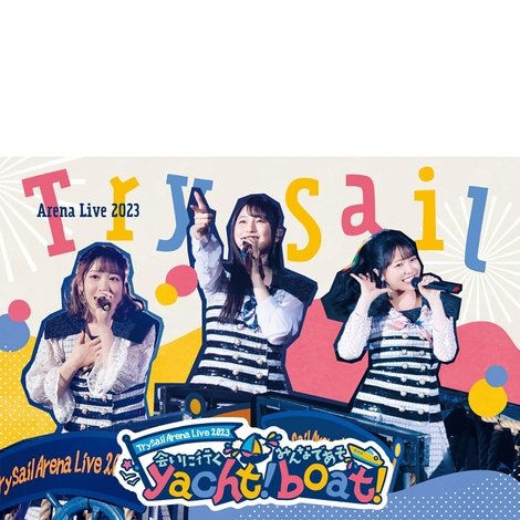 TrySail Arena Live 2023 ~会いに行くyacht! みんなであそboat!~
