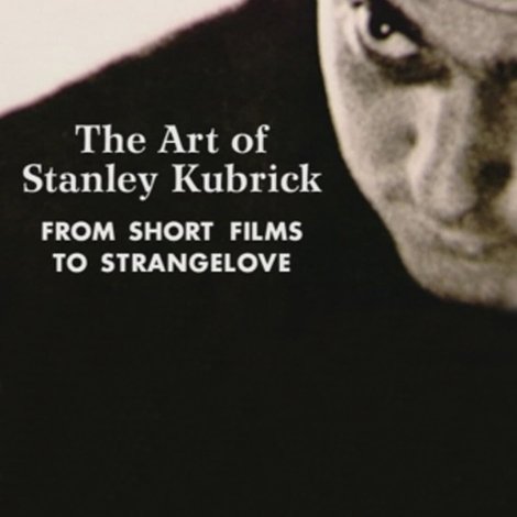 The Art of Stanley Kubrick: From Short Films to Strangelove