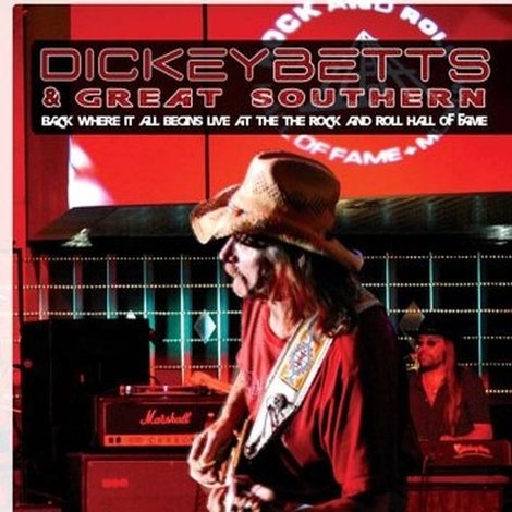 Dickey Betts & Great Southern: Back Where It All Begins Live At The Rock And Roll Hall Of Fame