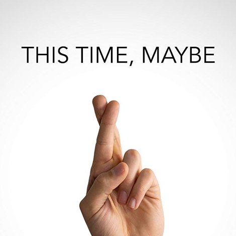 This Time, Maybe