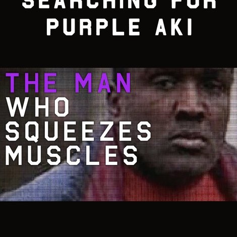 The Man Who Squeezes Muscles: Searching for Purple Aki